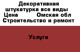 Декоративная штукатурка все виды › Цена ­ 400 - Омская обл. Строительство и ремонт » Услуги   